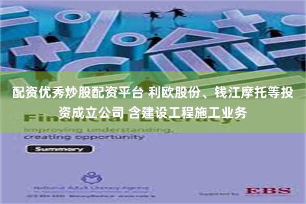 配资优秀炒股配资平台 利欧股份、钱江摩托等投资成立公司 含建设工程施工业务