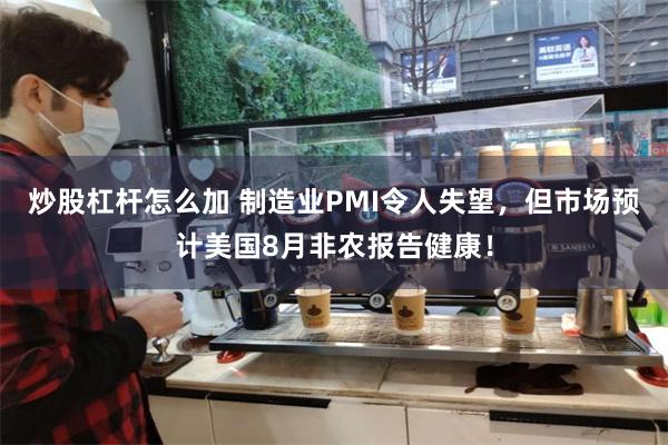 炒股杠杆怎么加 制造业PMI令人失望，但市场预计美国8月非农报告健康！