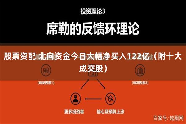 股票资配 北向资金今日大幅净买入122亿（附十大成交股）