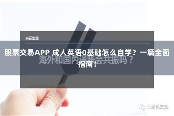 股票交易APP 成人英语0基础怎么自学？一篇全面指南！