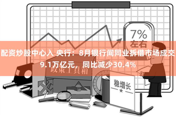 配资炒股中心入 央行：8月银行间同业拆借市场成交9.1万亿元，同比减少30.4%