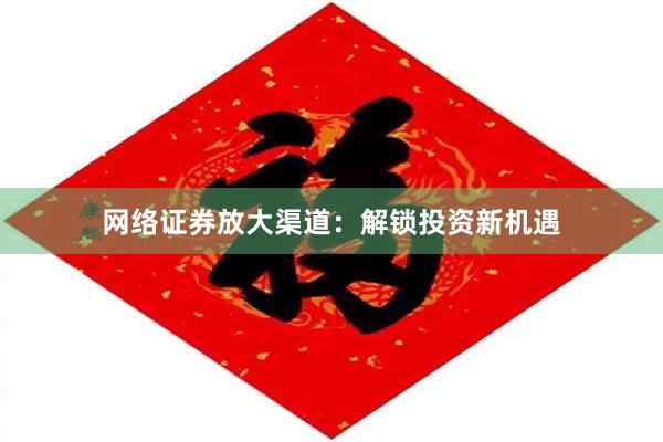 网络证券放大渠道：解锁投资新机遇