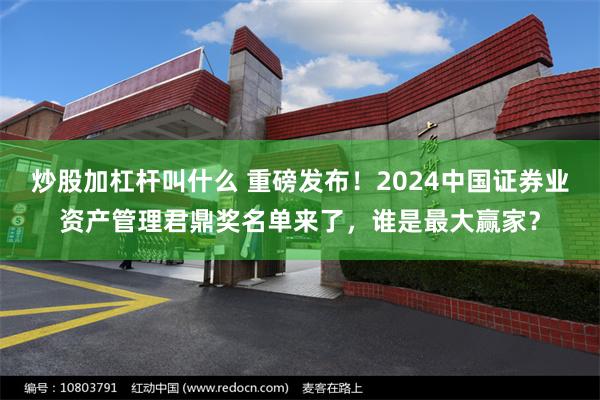 炒股加杠杆叫什么 重磅发布！2024中国证券业资产管理君鼎奖名单来了，谁是最大赢家？