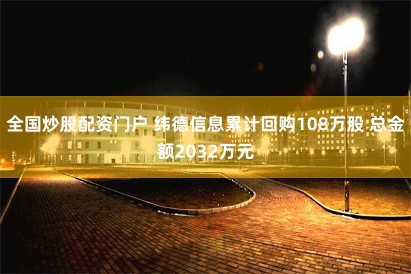 全国炒股配资门户 纬德信息累计回购108万股 总金额2032万元